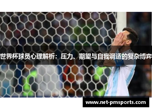 世界杯球员心理解析：压力、期望与自我调适的复杂博弈
