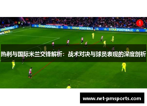 热刺与国际米兰交锋解析：战术对决与球员表现的深度剖析