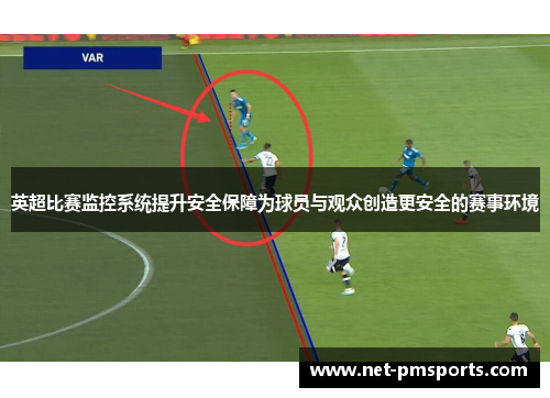英超比赛监控系统提升安全保障为球员与观众创造更安全的赛事环境