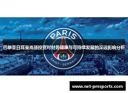 巴黎圣日耳曼高额投资对财务健康与可持续发展的深远影响分析