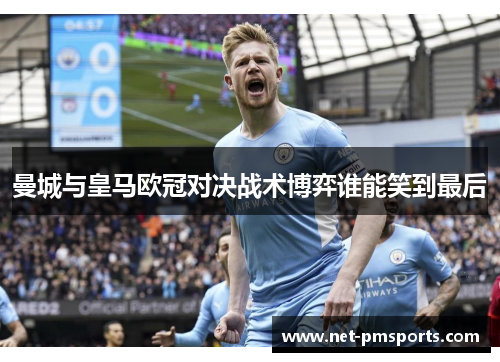 曼城与皇马欧冠对决战术博弈谁能笑到最后