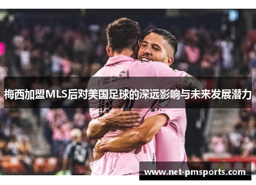 梅西加盟MLS后对美国足球的深远影响与未来发展潜力