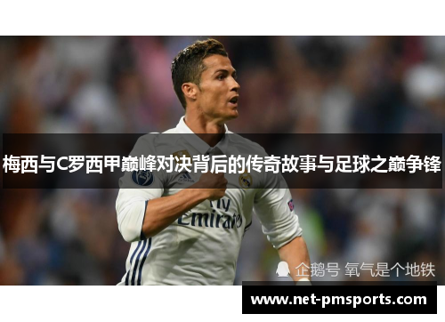 梅西与C罗西甲巅峰对决背后的传奇故事与足球之巅争锋