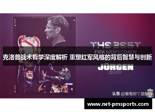 克洛普战术哲学深度解析 重塑红军风格的背后智慧与创新