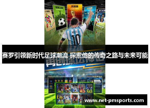 赛罗引领新时代足球潮流 探索他的传奇之路与未来可能