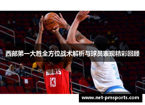 西部第一大胜全方位战术解析与球员表现精彩回顾
