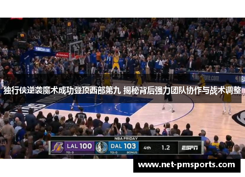 独行侠逆袭魔术成功登顶西部第九 揭秘背后强力团队协作与战术调整