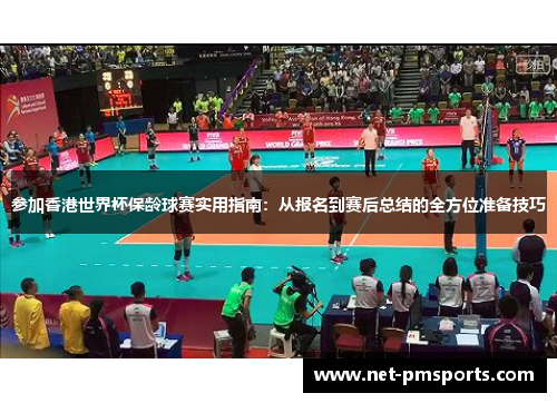 参加香港世界杯保龄球赛实用指南：从报名到赛后总结的全方位准备技巧