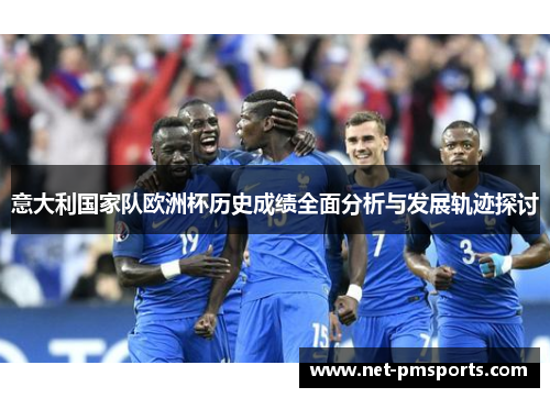 意大利国家队欧洲杯历史成绩全面分析与发展轨迹探讨