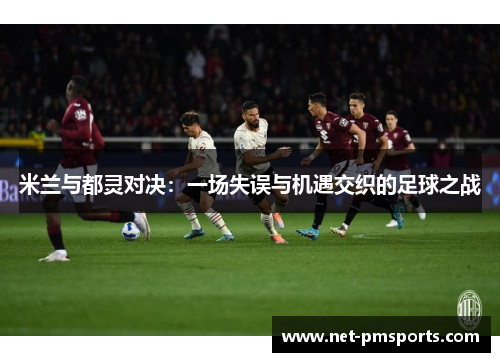 米兰与都灵对决：一场失误与机遇交织的足球之战