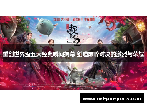重剑世界盃五大经典瞬间揭幕 剑道巅峰对决的激烈与荣耀
