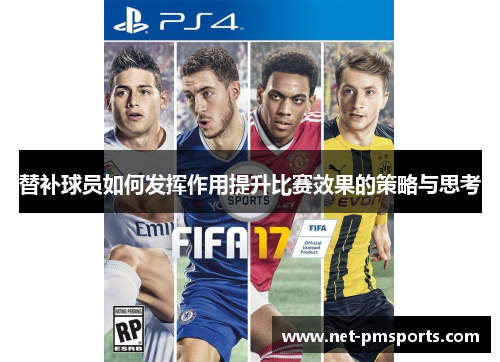替补球员如何发挥作用提升比赛效果的策略与思考