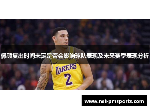 佩顿复出时间未定是否会影响球队表现及未来赛季表现分析
