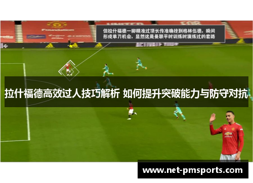 拉什福德高效过人技巧解析 如何提升突破能力与防守对抗